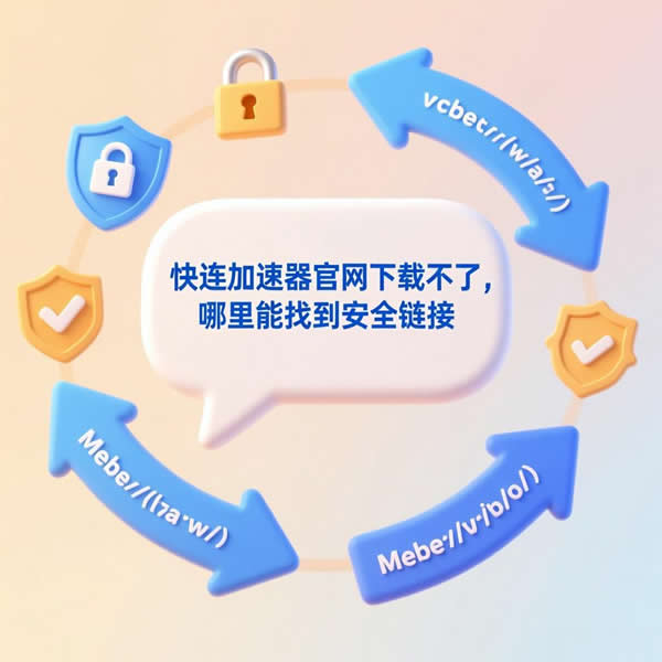 快连加速器官网下载不了？哪里能找到安全链接？